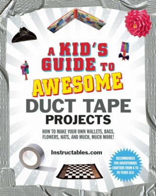 A kid's guide to awesome duct tape projects : how to make your own wallets, bags, flowers, hats, and much, much more!  cover image cdn