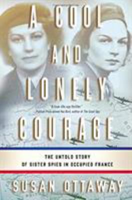 A cool and lonely courage : the untold story of sister spies in Occupied France cover image