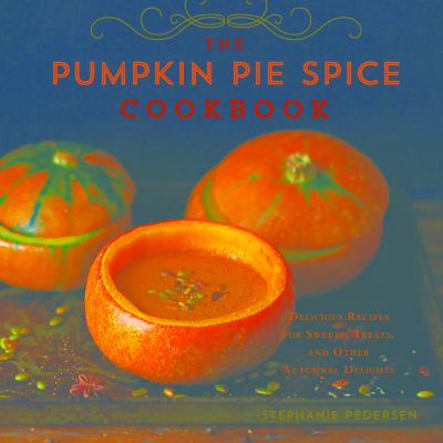 Pumpkin pie spice cookbook : delicious recipes for sweets, treats, and other autumnal delights cover image