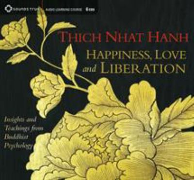 Happiness, love, and liberation insights and teachings from Buddhist psychology cover image