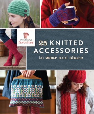 Interweave favorites - 25 knitted accessories to wear and share cover image