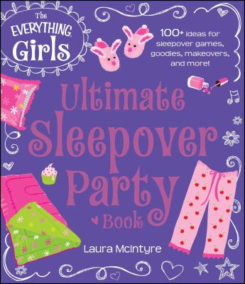The everything girls ultimate sleepover party book 100+ Ideas for Sleepover Games, Goodies, Makeovers, and More! cover image