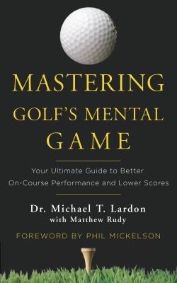 Mastering golf's mental game : your ultimate guide to better on-course performance and lower scores  cover image cdn
