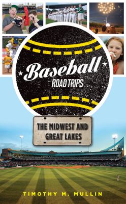 Baseball road trips : the Midwest and Great Lakes cover image