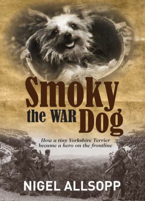 Smoky the war dog : how a tiny Yorkshire Terrier became a hero on the frontline cover image
