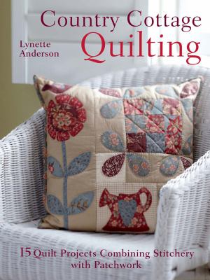 Country cottage quilting 15 quilt projects combining stitchery and patchwork cover image