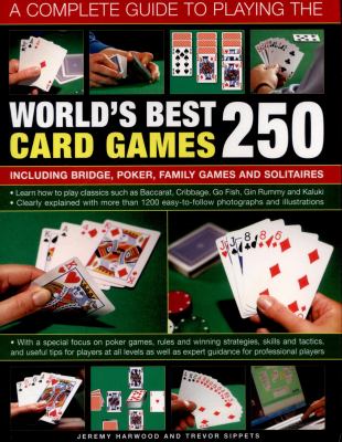 A complete guide to playing the world's best 250 card games : including bridge, poker, family games and solitaires cover image