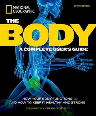 The body : a complete user's guide : how your body functions, and how to keep it healthy and strong cover image