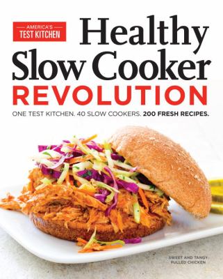 Healthy slow cooker revolution : one test kitchen. 40 slow cookers. 200 fresh recipes. cover image