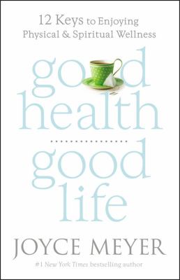 Good health, good life : 12 keys to enjoying physical and spiritual wellness cover image