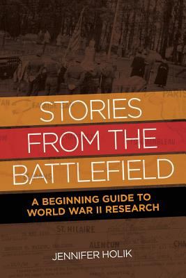 Stories from the Battlefield : a beginning guide to World War II research cover image