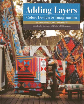 Adding layers : color, design & imagination : 15 original quilt projects from Kathy Doughty of Material obsession cover image cdn