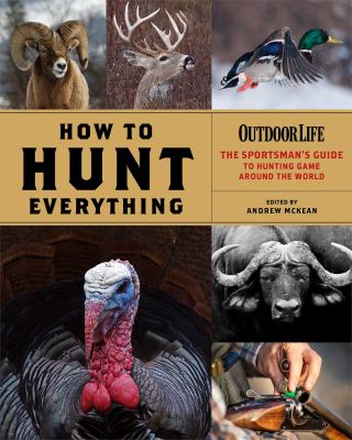 How to hunt everything : the sportsman's guide to hunting game around the world  cover image cdn