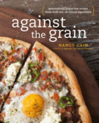 Against the grain : (extraordinary gluten-free recipes made from real, all-natural ingredients) cover image