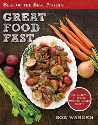Great food fast : Bob Warden's ultimate pressure cooker recipes cover image