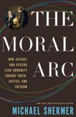 The moral arc : how science and reason lead humanity toward truth, justice, and freedom cover image