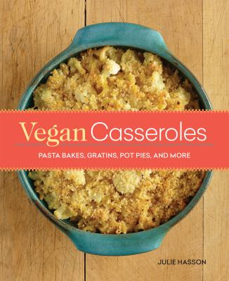 Vegan casseroles pasta bakes, gratins, pot pies, and more cover image