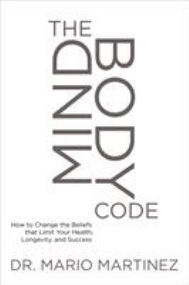 The mindbody code : how to change the beliefs that limit your health, longevity, and success cover image