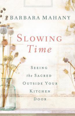 Slowing time : seeing the sacred outside your kitchen door cover image