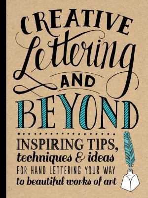 Creative lettering and beyond : inspiring tips, techniques, and ideas for hand-lettering your way to beautiful works of art cover image