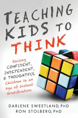 Teaching kids to think : raising confident, independent, & thoughtful children in the age of instant gratification cover image