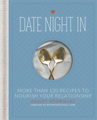 Date night in : more than 120 recipes to nourish your relationship cover image