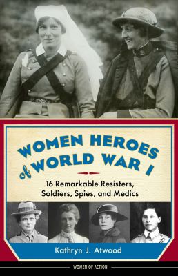 Women heroes of World War I : 16 remarkable resisters, soldiers, spies, and medics cover image
