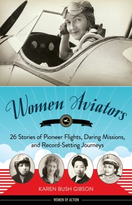 Women aviators : 26 stories of pioneer flights, daring missions, and record-setting journeys / Karen Bush Gibson cover image cdn