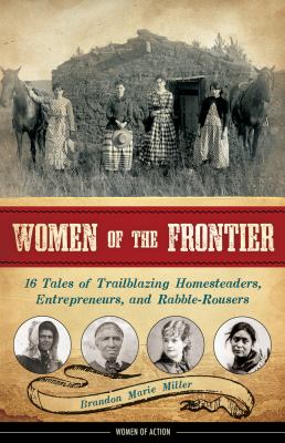 Women of the frontier : 16 tales of trailblazing homesteaders, entrepreneurs, and rabble-rousers cover image
