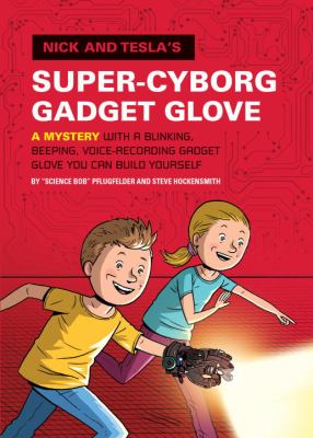Nick and Tesla's super-cyborg gadget glove : a mystery with a blinking, beeping, voice-recording gadget glove you can build yourself cover image
