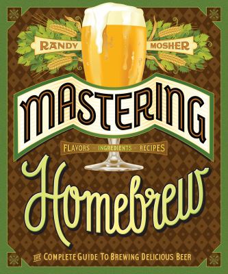 Mastering homebrew : the complete guide to brewing delicious beer cover image