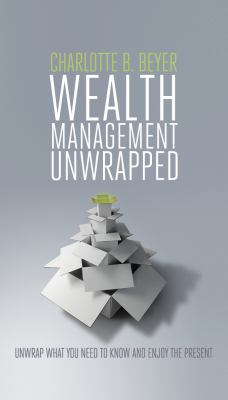 Wealth management unwrapped : unwrap what you need to know and enjoy the present cover image