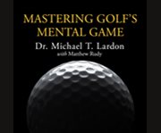 Mastering golf's mental game your ultimate guide to better on-course performance and lower scores  cover image cdn
