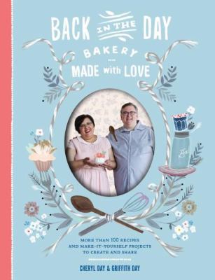 Back in the Day Bakery, made with love : more than 100 recipes and make-it-yourself projects to create and share cover image