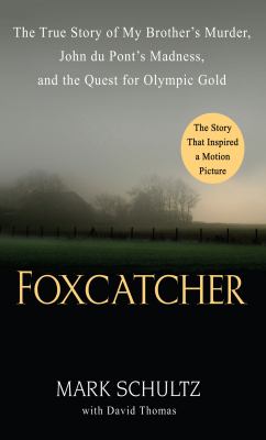 Foxcatcher the true story of my brother's murder, John du Pont's madness, and the quest for Olympic gold cover image