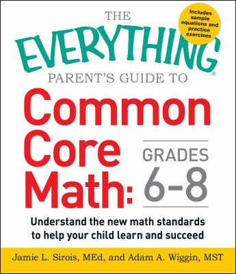 The Everything parent's guide to Common Core math: grades 6-8 : understand the new math standards to help your child learn and succeed  cover image cdn