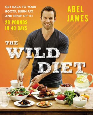 The wild diet : get back to your roots, burn fat, and drop up to 20 pounds in 40 days cover image