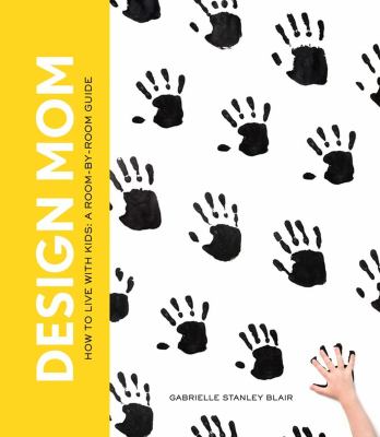 Design mom : how to live with kids : a room-by-room guide cover image