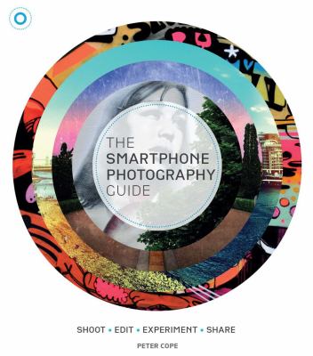 The smart phone photography guide : shoot, edit, experiment, share cover image