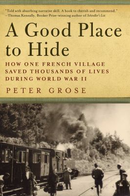 A good place to hide : how one French village saved thousands of lives in World War II cover image
