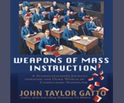 Weapons of mass instruction a schoolteacher's journey through the dark world of compulsory schooling  cover image cdn