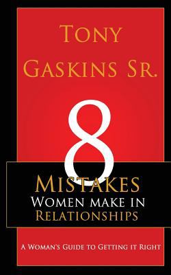 Eight mistakes women make in relationships : a woman's guide to getting it right cover image