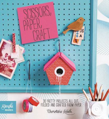 Scissors, paper, craft : 30 pretty projects all cut, folded, and crafted from paper cover image