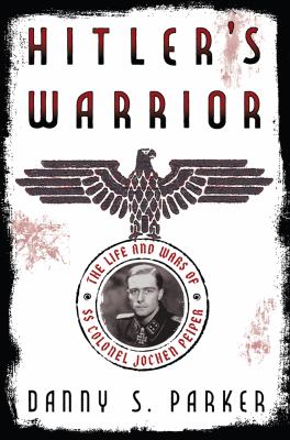 Hitler's warrior : the life and wars of SS Colonel Jochen Peiper cover image