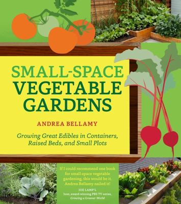 Small-space vegetable gardens : growing great edibles in containers, raised beds, and small plots cover image
