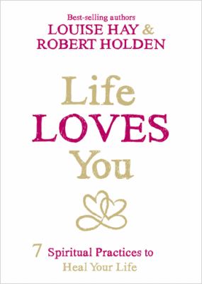 Life loves you : 7 spiritual practices to heal your life cover image