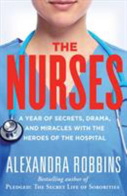 The nurses : a year of secrets, drama, and miracles with the heroes of the hospital cover image