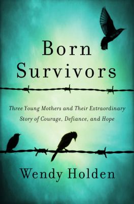 Born survivors : three young mothers and their extraordinary story of courage, defiance, and hope cover image