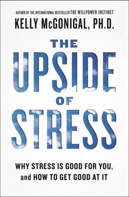 The upside of stress : why stress is good for you, and how to get good at it cover image