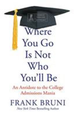 Where you go is not who you'll be : an antidote to the college admissions mania cover image